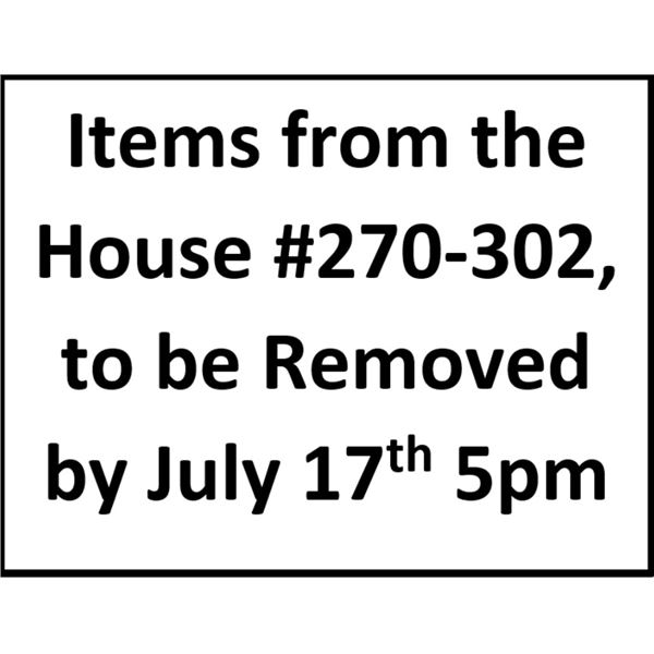 Items from the House #270-302, to be Removed by July 17th, 5pm
