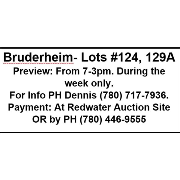 Bruderheim- Lots #124, 129A  Preview: From 7-3pm. During the week only.  For Info PH Dennis (780) 71