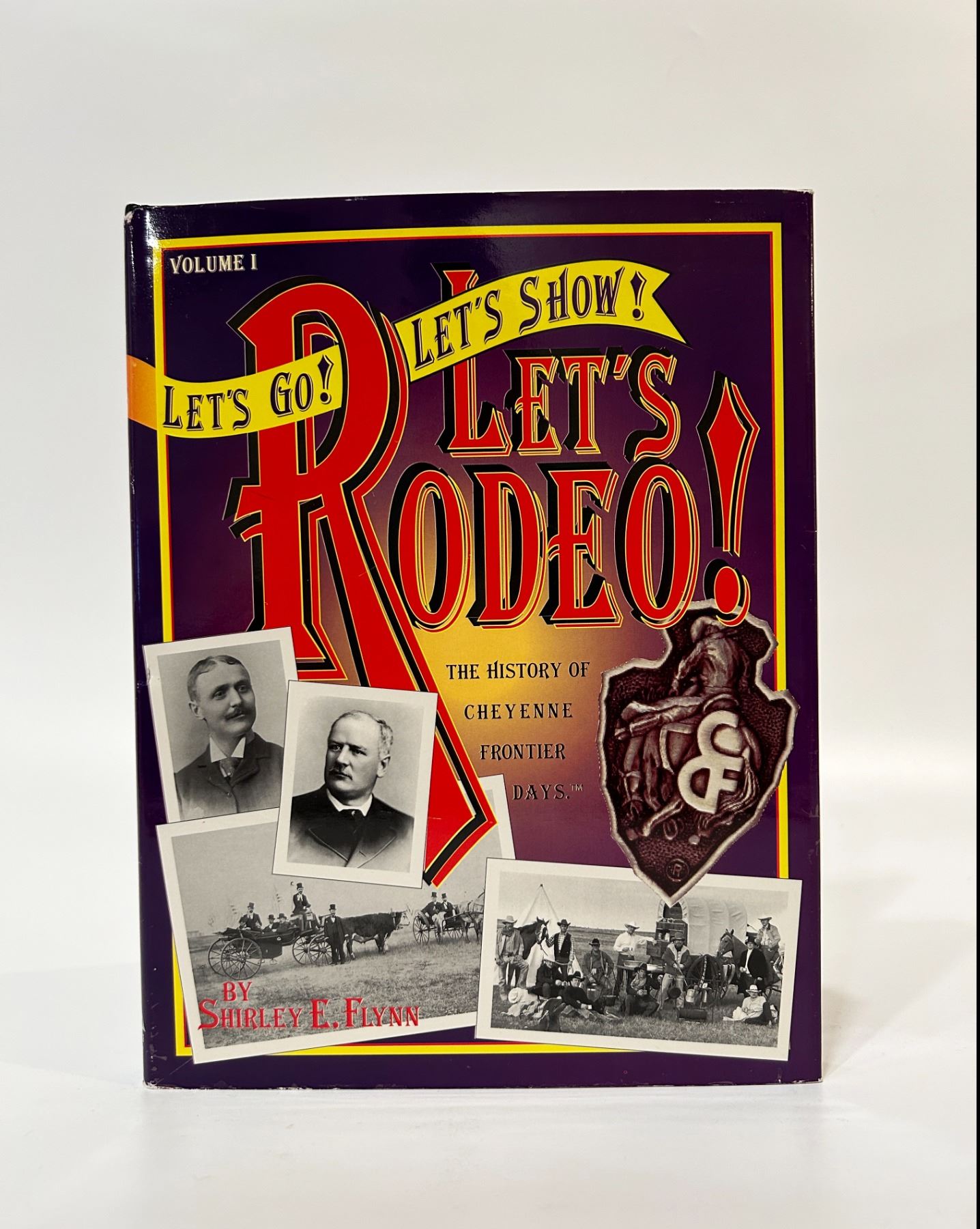 Lets Go! Let's Show! Let's Rodeo! The History of Cheyenne Frontier Days ...