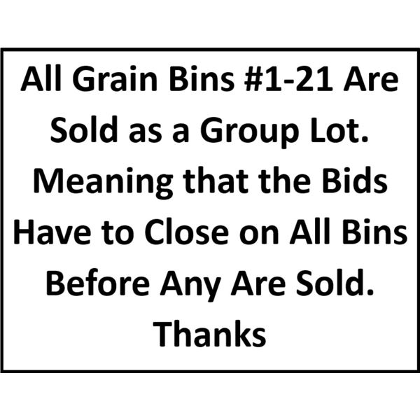All Grain Bins #1-21 Are Sold as a Group Lot. Meaning that the Bids Have to Close on All Bins Before