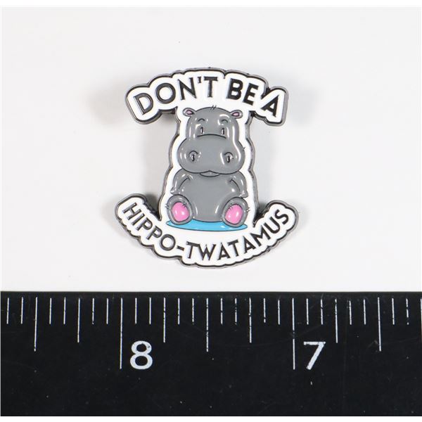 NEW DON'T BE A HIPPO-TWATAMUS LAPEL PIN