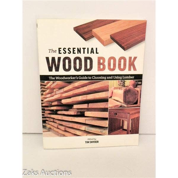2016 THE ESSENTIAL WOOD BOOK: THE WOODWORKER'S GUIDE TO CHOOSING AND USING LUMBER - EDITED BY TIM SY