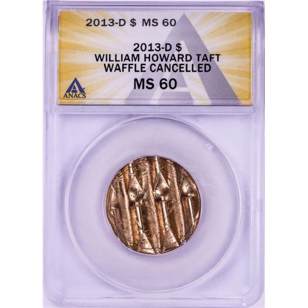 2013-D William Howard Presidential Dollar Waffle Cancelled Coin ANACS MS60