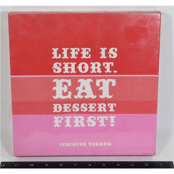 NEW LIFE IS SHORT. EAT DESSERT FIRST!