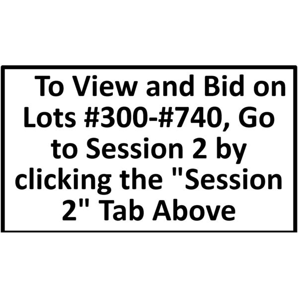 To View and Bid on Lots #300-#740, Go to Session 2 by clicking the "Session 2" tab above