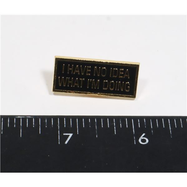 NEW GOLD TONE I HAVE NO IDEA WHAT I'M DOING LAPEL