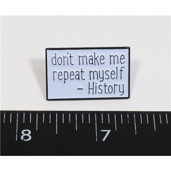 NEW "DON'T MAKE ME REPEAT MYSELF-HISTORY" LAPEL