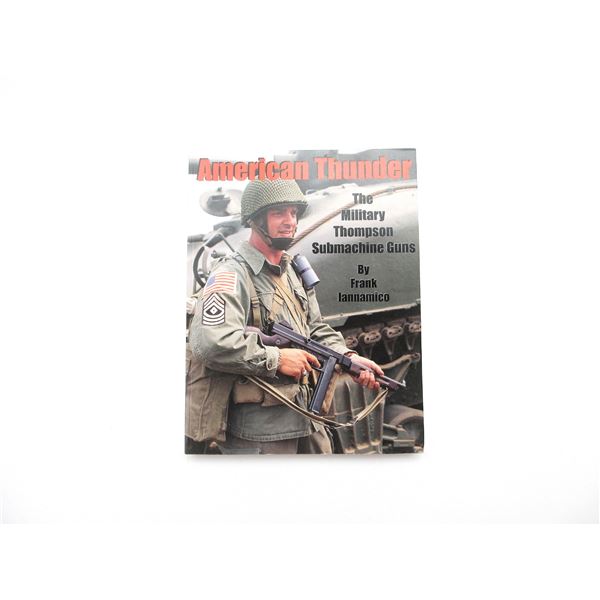 "AMERICAN THUNDER, THE MILITARY THOMPSON SUBMACHINE GUN, 1928, 928A1, M1, M1A1" BOOK