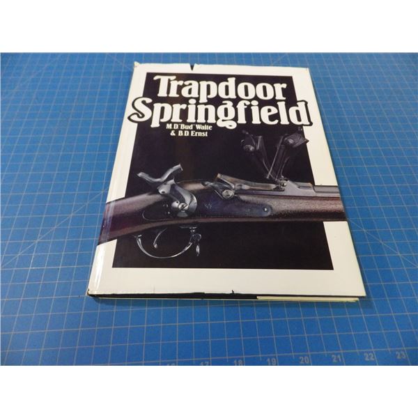 Trapdoor Springfield - M.D."Bud" Waite & B.D. Ernst. Covering the history and the various models of 
