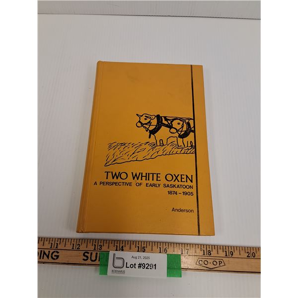 Two White Oxen - Perspective of Early Saskatoon 1874-1905 - Hard Cover Book