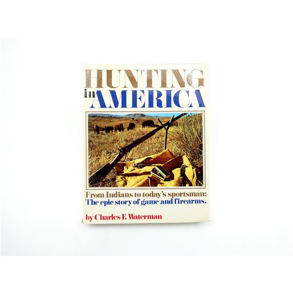 "HUNTING IN AMERICA, FROM INDIANS TO TODAY'S SPORTSMAN: THE EPIC STORY OF GAME AND FIREARMS" BOOK