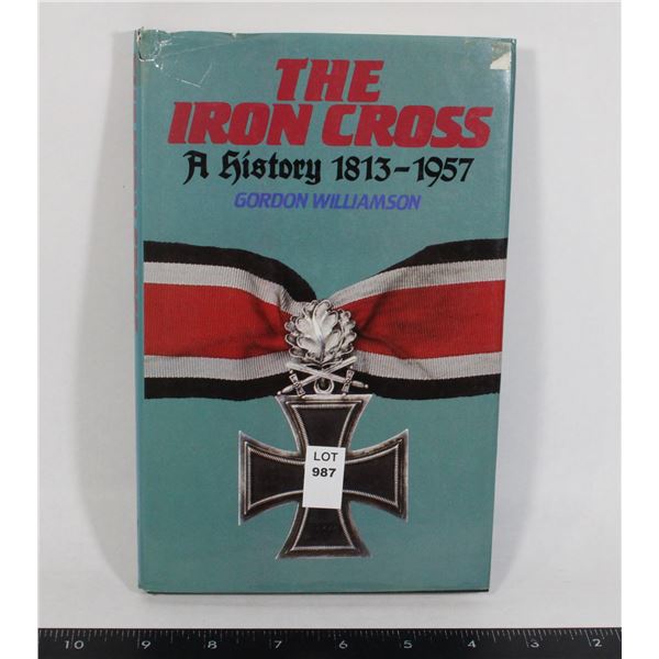 #987 THE IRON CROSS A HISTORY 1813-1957 REFERENCE