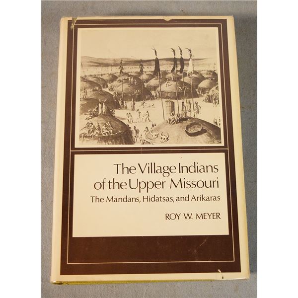Meyer, Roy W., The Village Indians of the Upper Missouri, The Mandans, Hidatsas and Arikaras, dj, ©1