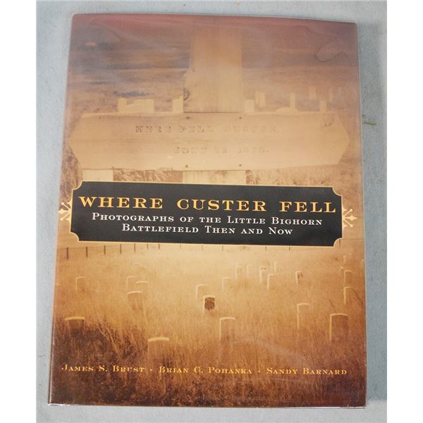 Brust/Pohanka/Barnard, Where Custer Fell, Photographs of the Little Bighorn Battlefield Then and Now