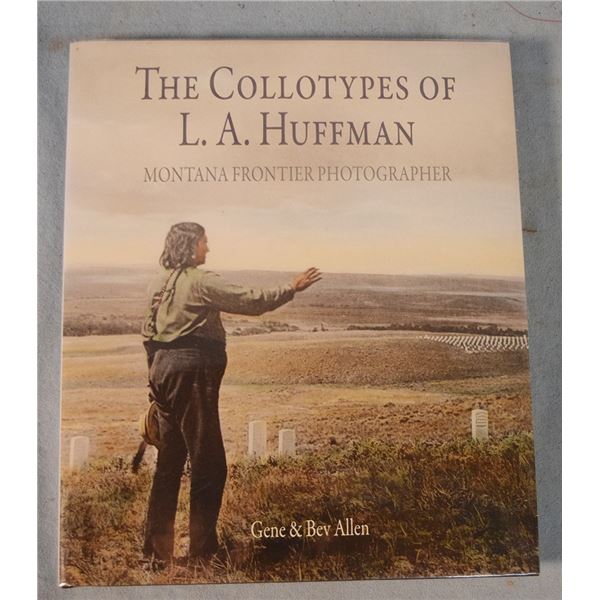Allen, Gene & Bev, The Collotypes of L.A. Huffman Montana Frontier Photographer, dj, ©2014, signed b