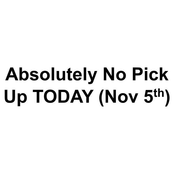 Absolutely No Pick Up TODAY (Nov 5th)
