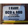I Have OCD and ADD Sign 12"x9"