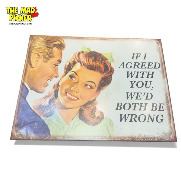 Tin Sign "If I Agree With You We Both Be Wrong"