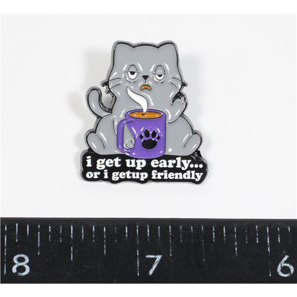 NEW FUNNY CAT LAPEL PIN. I GET UP EARLY OR I GET