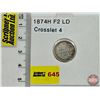 Image 1 : Canada Five Cent 1874H : (Consignor Tag: F2 LD Crosslet 4)