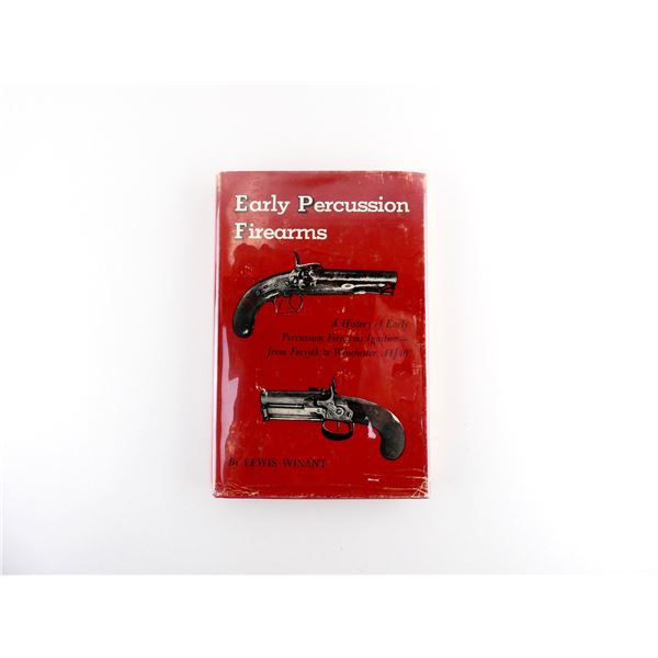 "EARLY PERCUSSION FIREARMS: A HISTORY OF EARLY PERCUSSION FIREARMS IGNITION - FROM FORSYTH TO WINCHE