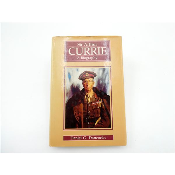"SIR ARTHUR CURRIE, A BIOGRAPHY" BOOK
