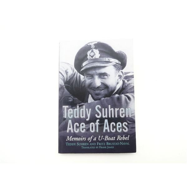 "TEDDY SUHREN ACE OF ACES, MEMOIRS OF A U-BOAT REBEL" BOOK