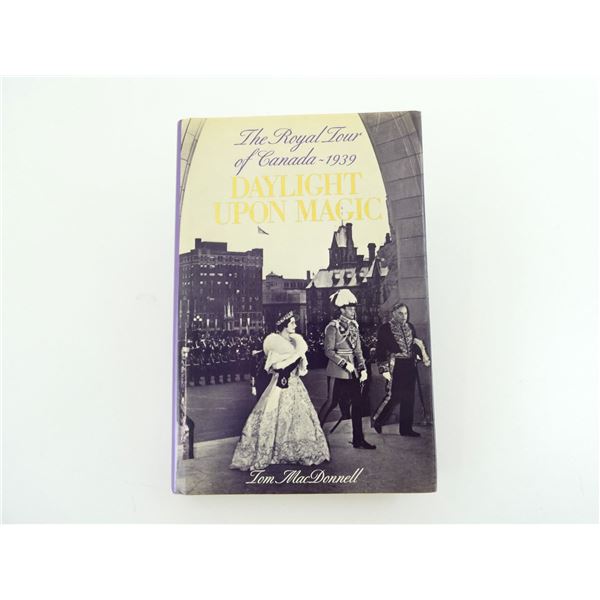 "DAYLIGHT UPON MAGIC, THE ROYAL TOUR OF CANADA-1939" BOOK