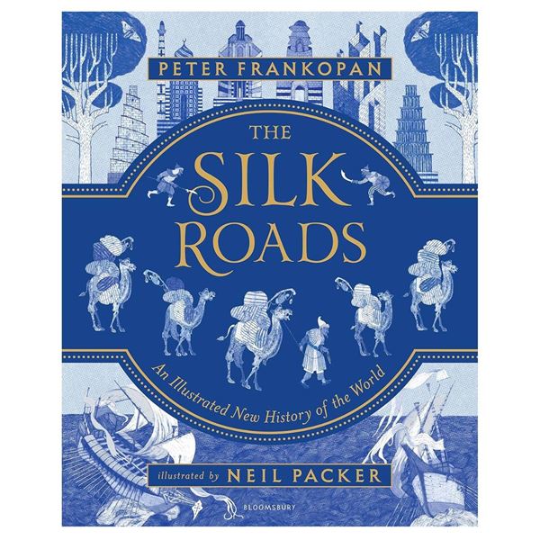 The Silk Roads: The Illustrated New History of the World by Peter Frankopan