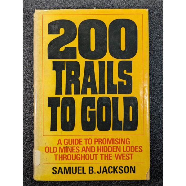 Jackson: 200 Trails to Gold - A Guide to Promising Old Mines and Hidden Lodes Throughout the West