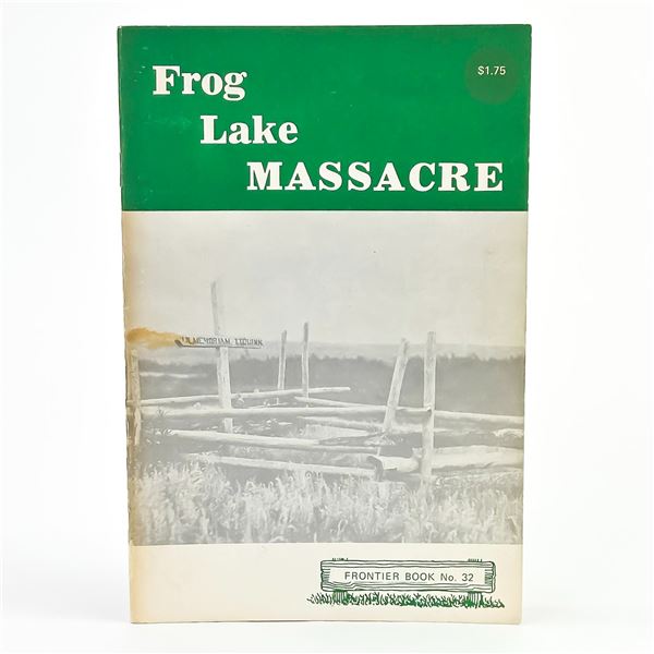 FROG LAKE MASSACRE - FRONTIER HISTORY BOOK NO. 32