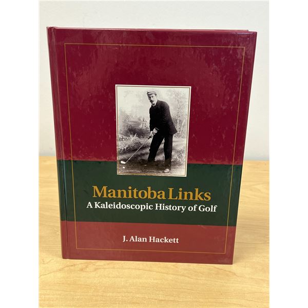 Manitoba Links - A Kaleidoscopic History of Golf - J. Alan Hackett 281 pgs