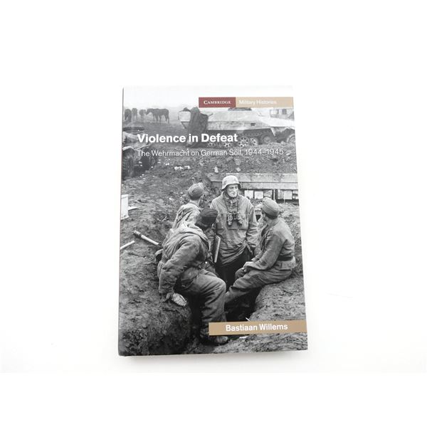 "VIOLENCE IN DEFEAT, THE WEHRMACHT ON GERMAN SOIL, 1944-1945" BOOK