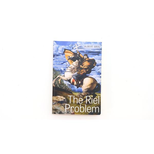 "THE RIEL PROBLEM, CANADA, THE METIS AND A RESISTANT HERO" BOOK