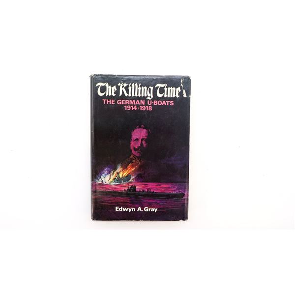 "THE KILLING TIME, THE GERMAN U-BOATS 1914-1918" BOOK