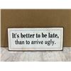 Image 1 : It's Better To Be Late Than To Arive Ugly Metal Sign