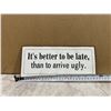 Image 2 : It's Better To Be Late Than To Arive Ugly Metal Sign