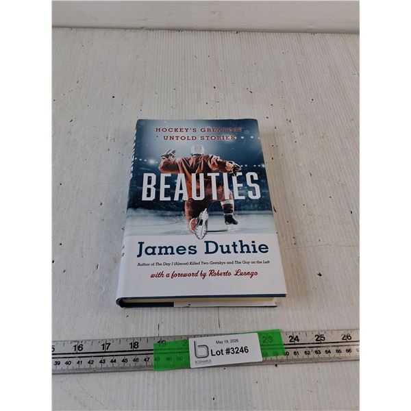 Beauties: Hockeys Greatest Untold Stories by James Duthie