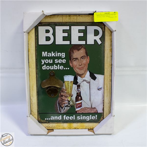 BEER OPENER MAKING YOU SEE DOUBLE+FEEL SINGLE