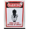 Image 1 : BRAND NEW METAL SIGN FORGET THE DOG BEWARE OF THE