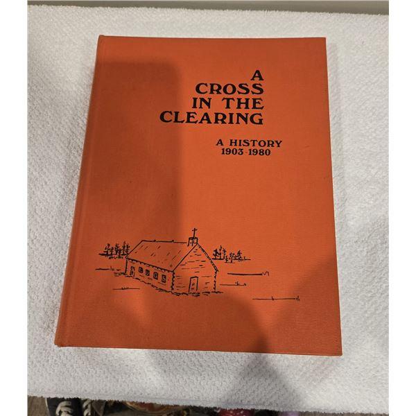43 - Saskatchewan history - A Cross in the Clearing, a history of Annaheim and district 1902 - 1980.