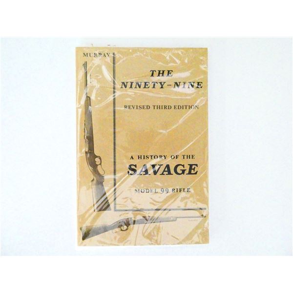 "THE NINETY-NINE" REVISED THIRD EDITION, A HISTORY OF THE SAVAGE MODEL 99 RIFLE BOOK