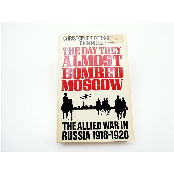 "THE DAY THEY ALMOST BOMBED MOSCOW, THE ALLIED WAR IN RUSIA 1918-1920" BOOK