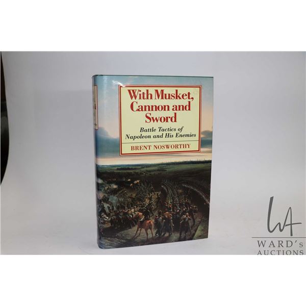 Hardcover, " With Musket, Cannon and Sword: Battle Tactics of Napoleon and His Enemies" by Brent Bos