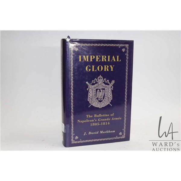 Hardcover, "Imperial Glory: The Bulletins of Napoleon's Grande Armee 1805-1814" by J. David Markham