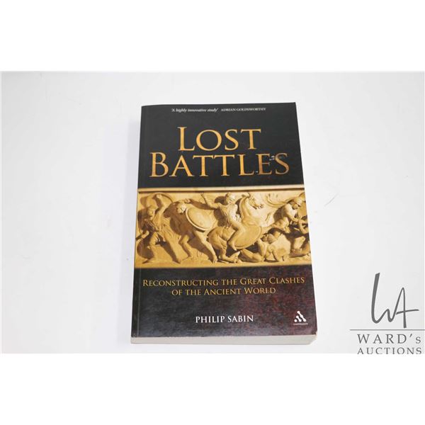 Softcover, "The Lost Battles: Reconstructiing the Great Clashes of the Ancient World" by Philip Saba