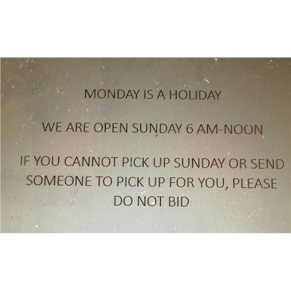MONDAY IS A HOLIDAY WE ARE OPEN FOR PICK UP SUNDAY 6AM-NOON