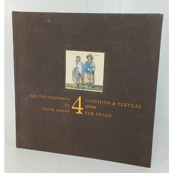 "THE ENCYCLOPEDIA OF TRADE GOODS: VOL. 4; CLOTHING & TEXTILES OF THE FUR TRADE" - HARDCOVER BOOK