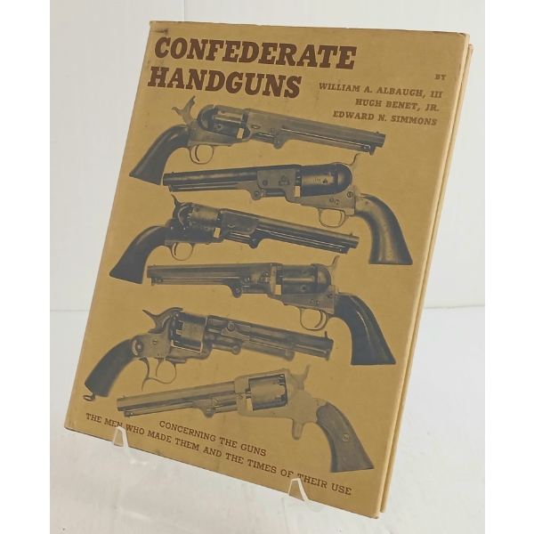 "CONFEDERATE HANDGUNS: CONCERNING THE GUNS, THE MEN WHO MADE THEM & THE TIMES OF THEIR USE"