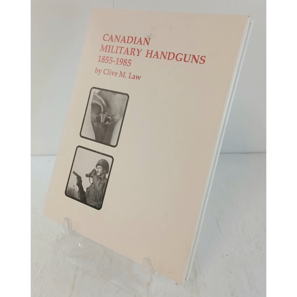"CANADIAN MILITARY HANDGUNS 1855-1985" BY CLIVE M. LAW - 1ST EDITION HARDCOVER